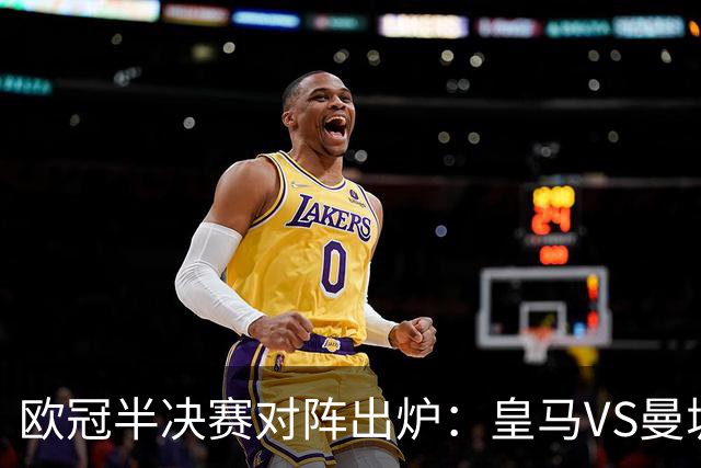 欧冠半决赛对阵出炉：皇马VS曼城 利物浦VS黄潜